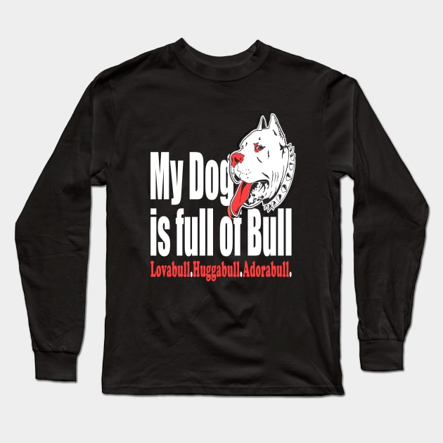 My Dog is Full of Bull Pitbull Long Sleeve T-Shirt by key_ro